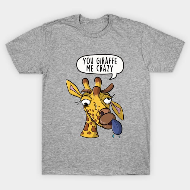 You giraffe me crazy T-Shirt by LEFD Designs